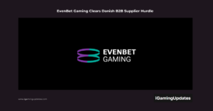 EvenBet Gaming Clears Danish B2B Supplier Hurdle